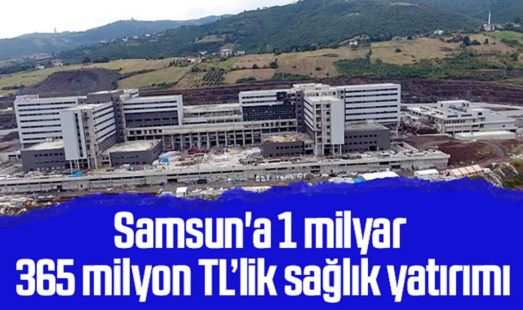 Samsun'a 1 milyar 365 milyon TL’lik sağlık yatırımı