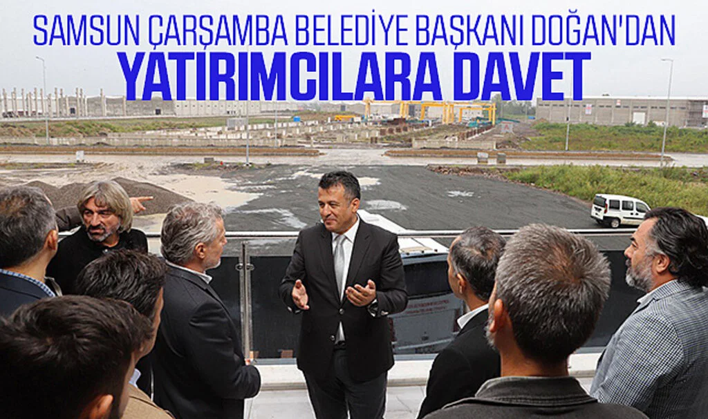 Samsun Çarşamba Belediye Başkanı Doğan'dan Yatırımcılara Davet 