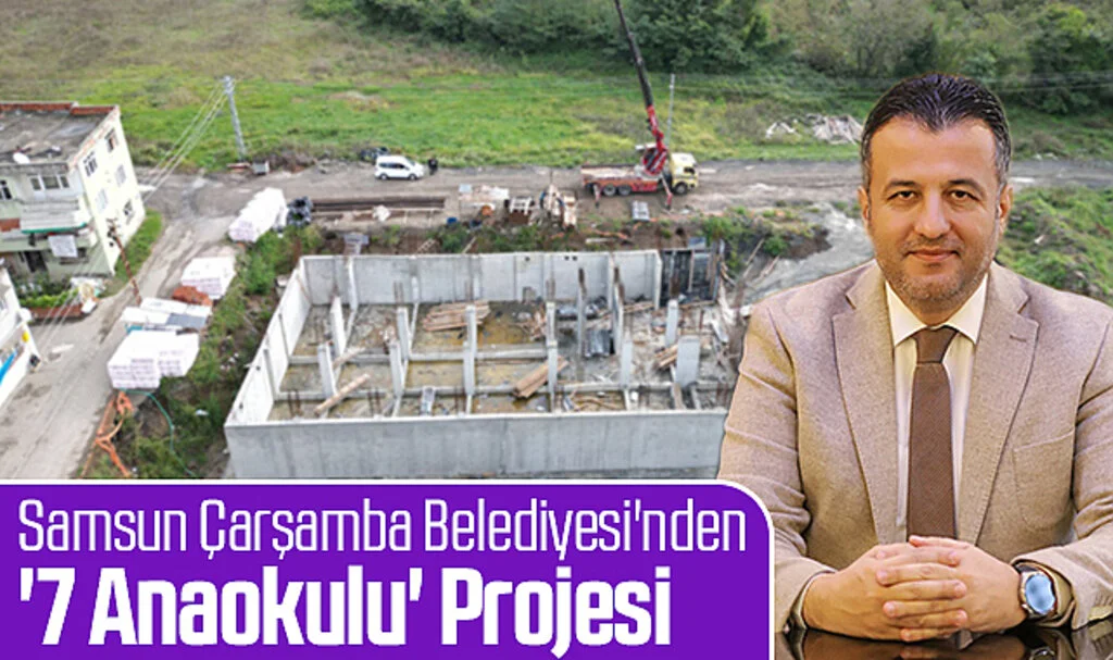 Samsun Çarşamba Belediyesi'nden '7 Anaokulu' Projesi