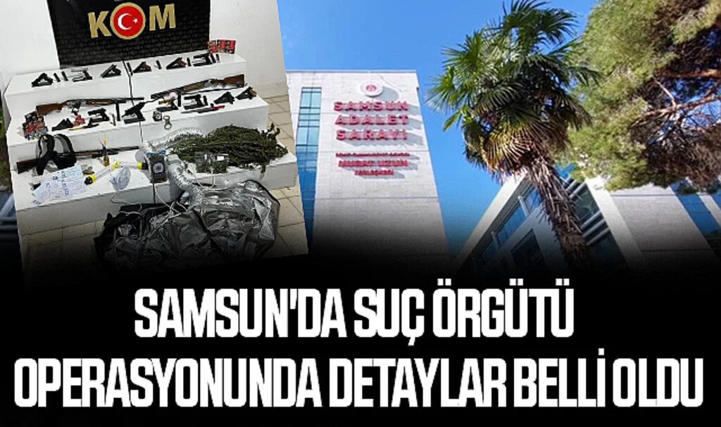 Samsun'da 34 kişinin gözaltına alındığı suç örgütü operasyonunda detaylar belli oldu