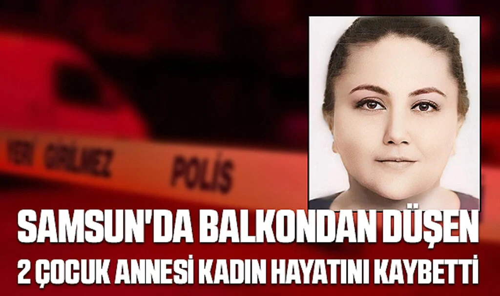Samsun'da Balkondan Düşen 2 Çocuk Annesi Kadın Hayatını Kaybetti