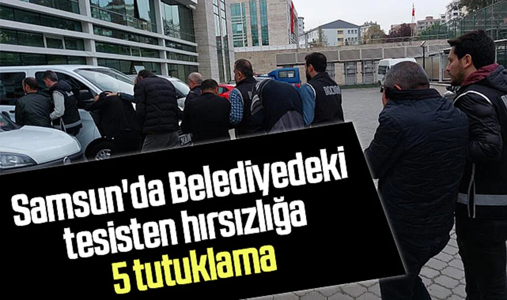 Samsun'da Belediyedeki tesisten hırsızlığa 5 tutuklama