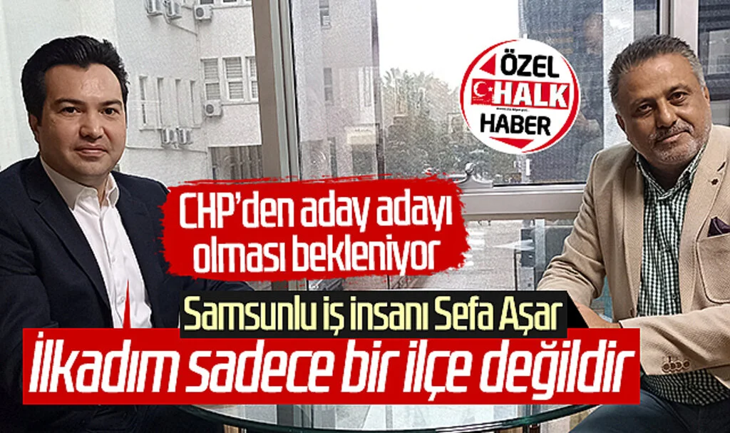 Samsun'da CHP'den Aday Adayı Olması Bekleniyor! Genç İş İnsanı Sefa Aşar: İlkadım Sadece Bir İlçe Değildir