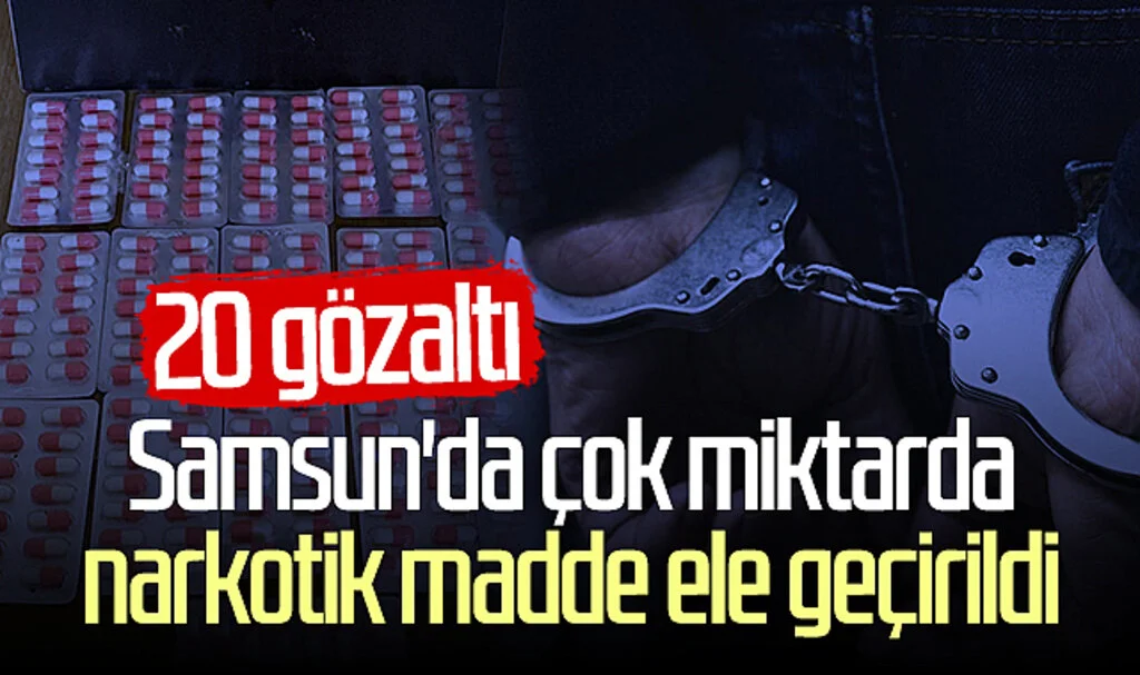 Samsun'da çok miktarda narkotik madde ele geçirildi: 20 gözaltı