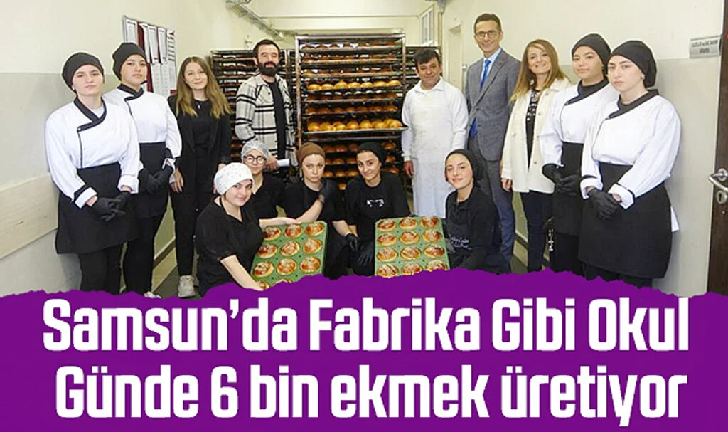 Samsun’da Fabrika Gibi Okul: Günde 6 bin ekmek üretiyor