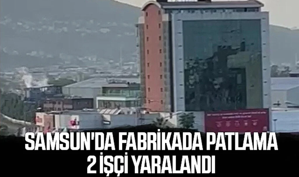 Samsun'da Fabrikada Patlama: 2 İşçi Yaralandı