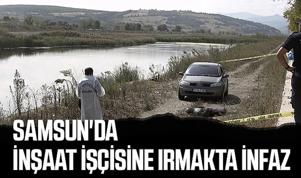 Samsun'da İnşaat İşçisine Irmakta İnfaz