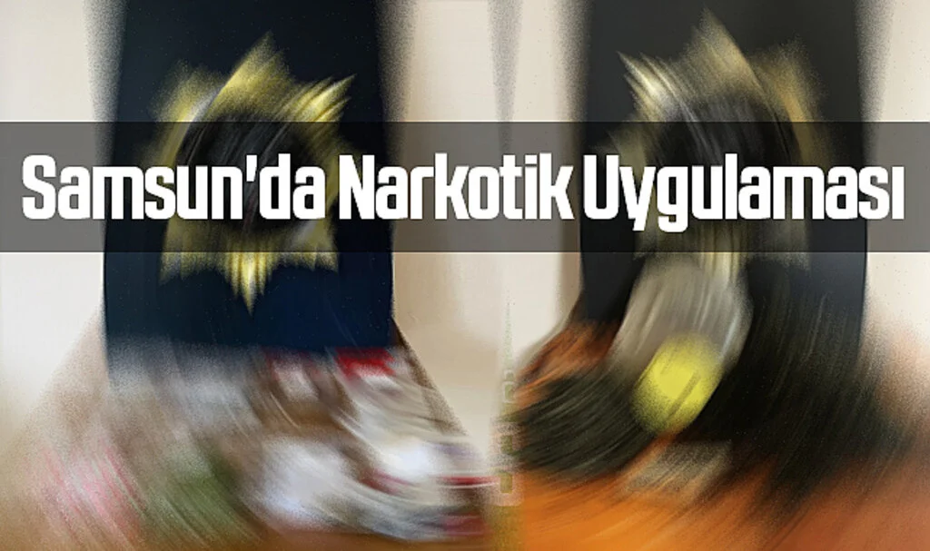 Samsun'da Narkotik Uygulaması