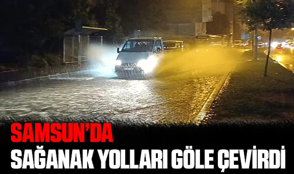 Samsun'da Sağanak Yolları Göle Çevirdi