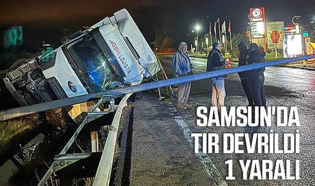 Samsun'da Tır Devrildi: 1 Yaralı