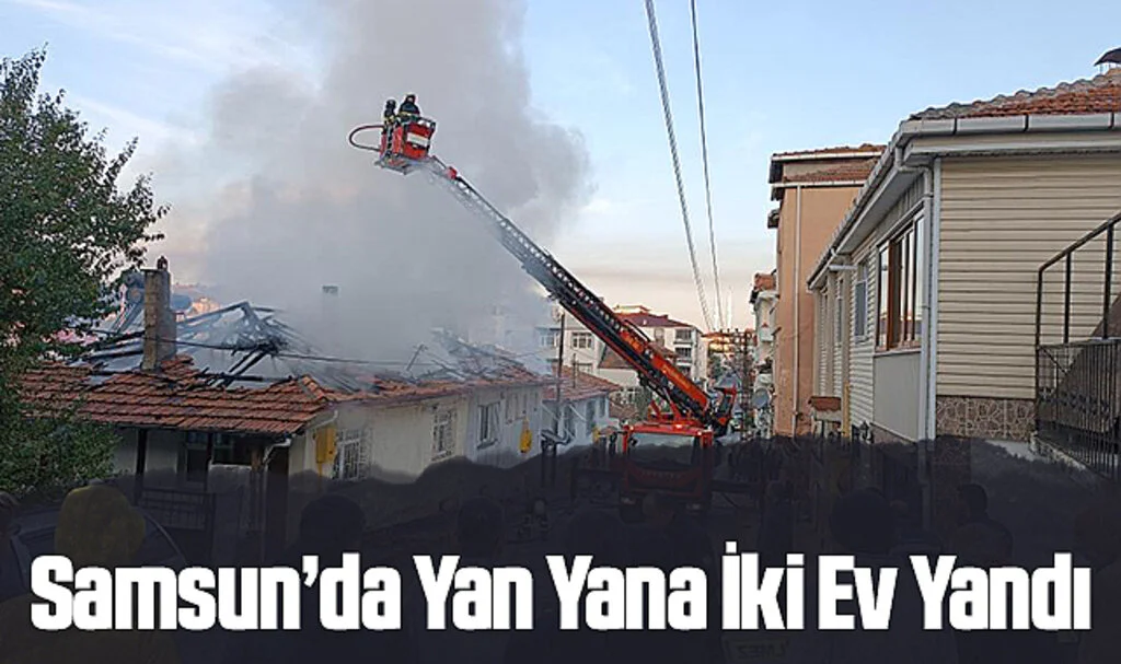Samsun’da Yan Yana İki Ev Yandı