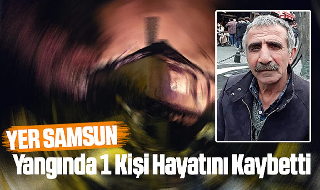 Samsun'da Yangında 1 Kişi Hayatını Kaybetti