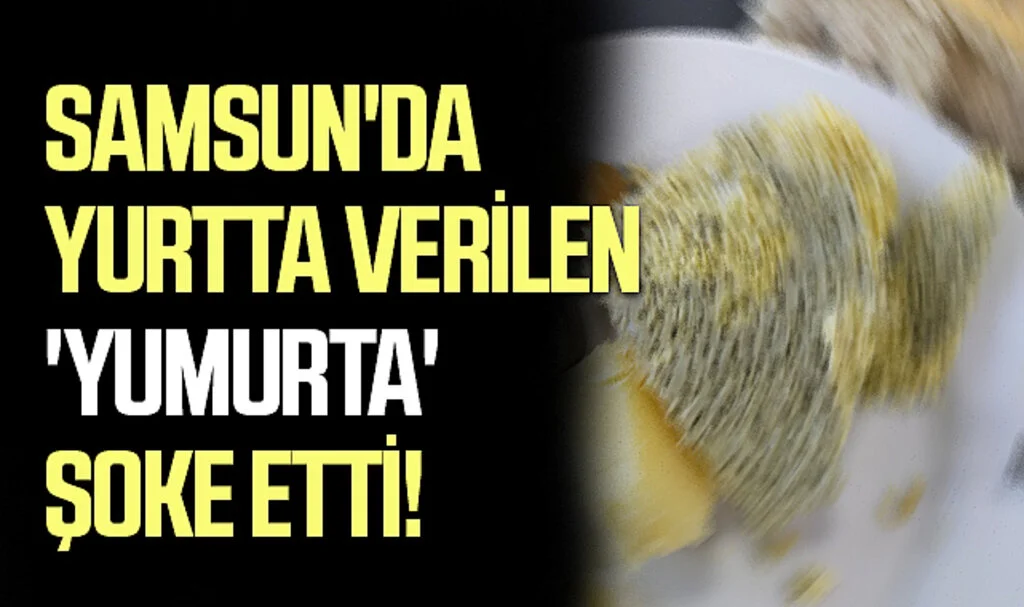 Samsun'da Yurtta Verilen 'Yumurta' Şoke Etti!
