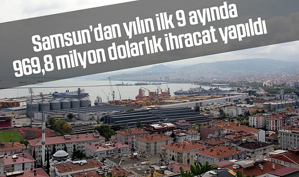 Samsun’dan yılın ilk 9 ayında 969,8 milyon dolarlık ihracat yapıldı
