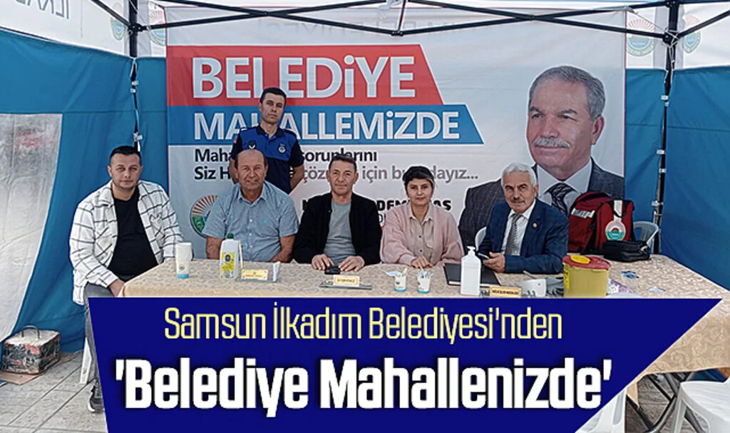 Samsun İlkadım Belediyesi'nden; 'Belediye Mahallenizde'