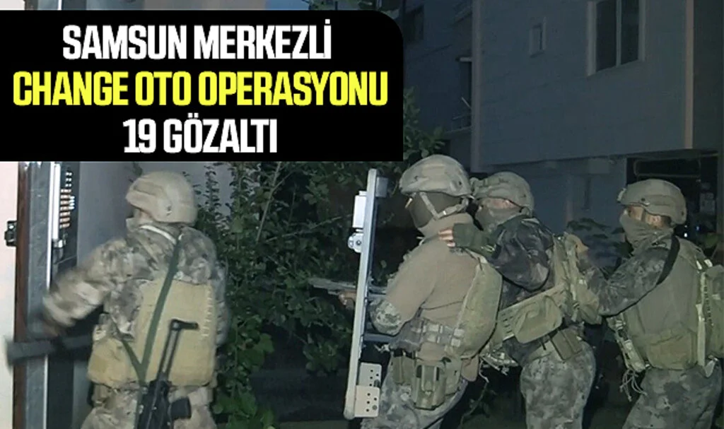 Samsun Merkezli Change Oto Operasyonu: 19 Gözaltı