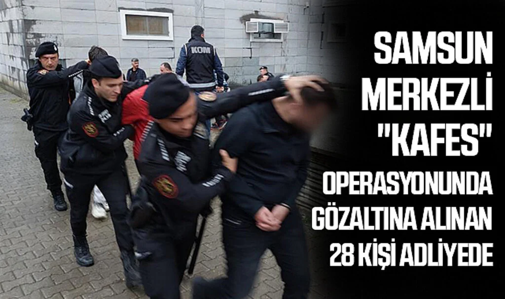 Samsun Merkezli "Kafes" Operasyonunda Gözaltına Alınan 28 Kişi Adliyede