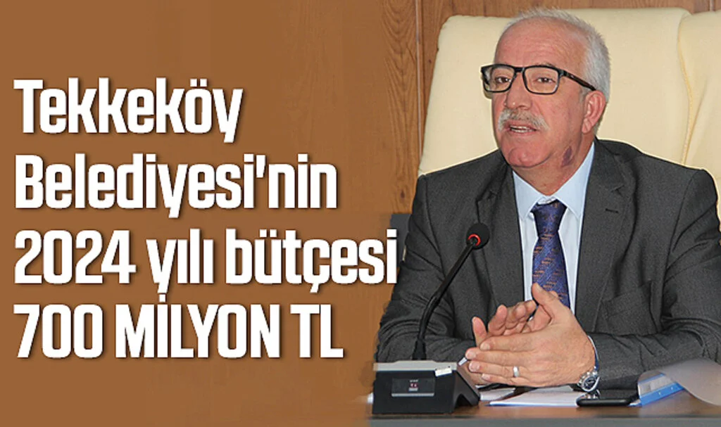 Samsun Tekkeköy Belediyesi'nin 2024 yılı bütçesi 700 milyon TL