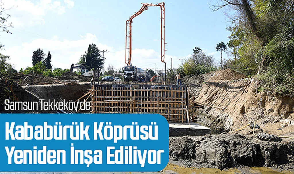 Samsun Tekkeköy'de Kababürük Köprüsü Yeniden İnşa Ediliyor