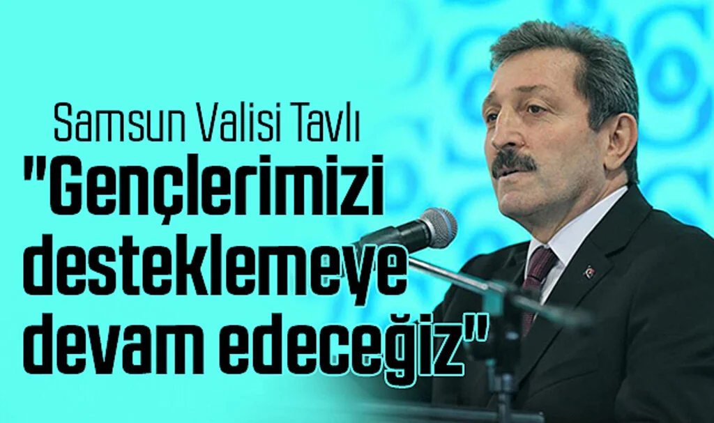 Samsun Valisi Tavlı: "Gençlerimizi desteklemeye devam edeceğiz"