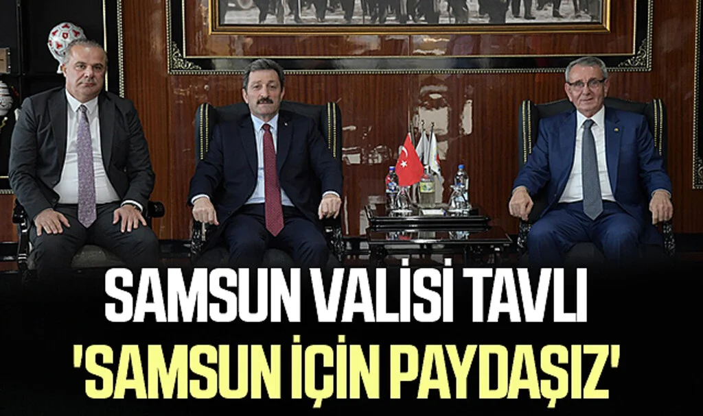 Samsun Valisi Tavlı: 'Samsun İçin Paydaşız'