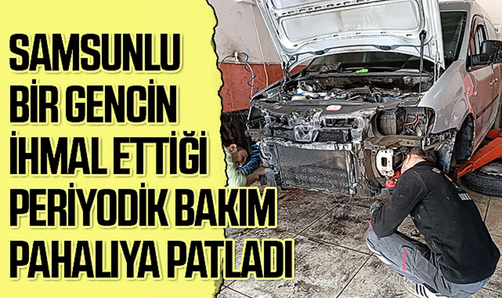 Samsunlu Bir Gencin İhmal Ettiği Periyodik Bakım Pahalıya Patladı 