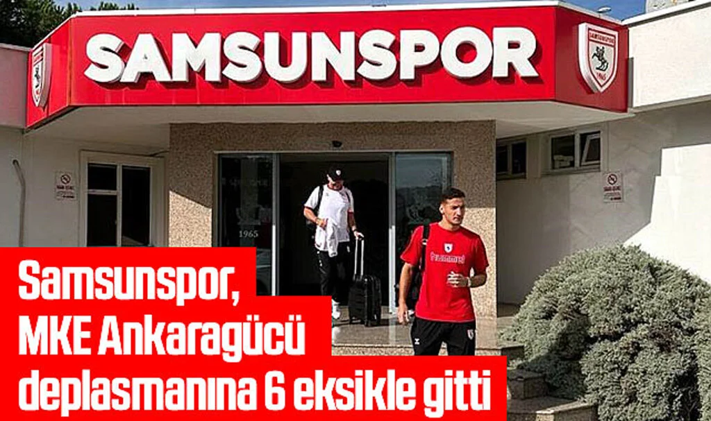 Samsunspor, MKE Ankaragücü deplasmanına 6 eksikle gitti