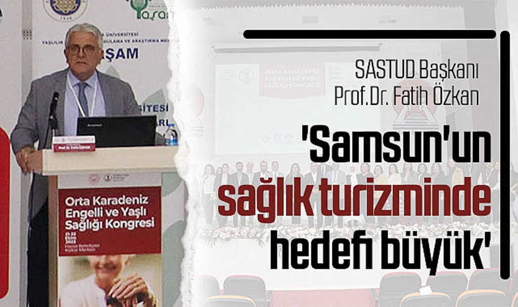 SASTUD Başkanı Prof.Dr. Fatih Özkan: 'Samsun'un sağlık turizminde hedefi büyük' 