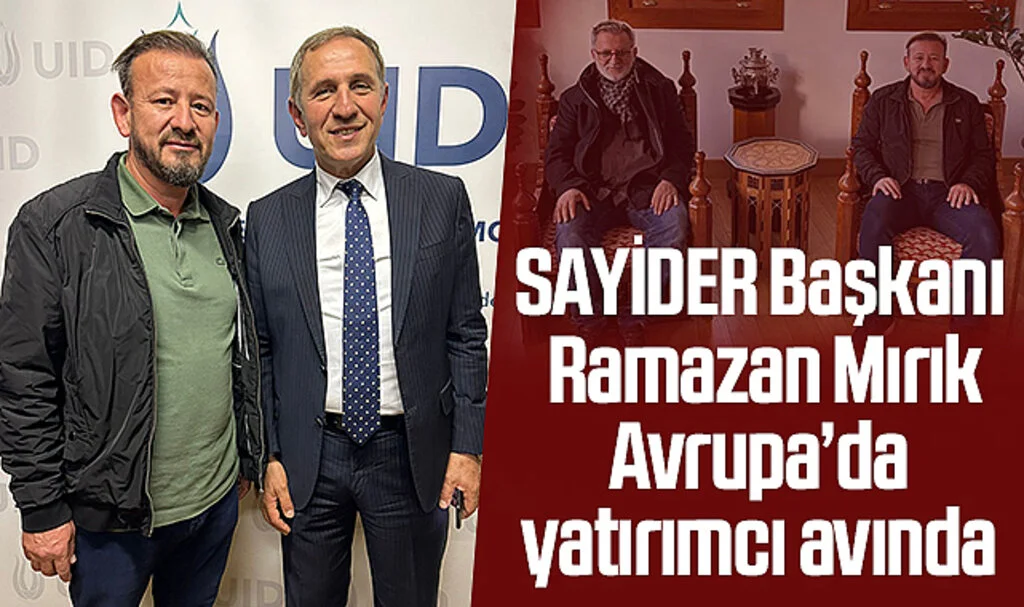 SAYİDER Başkanı Ramazan Mırık Avrupa’da yatırımcı avında