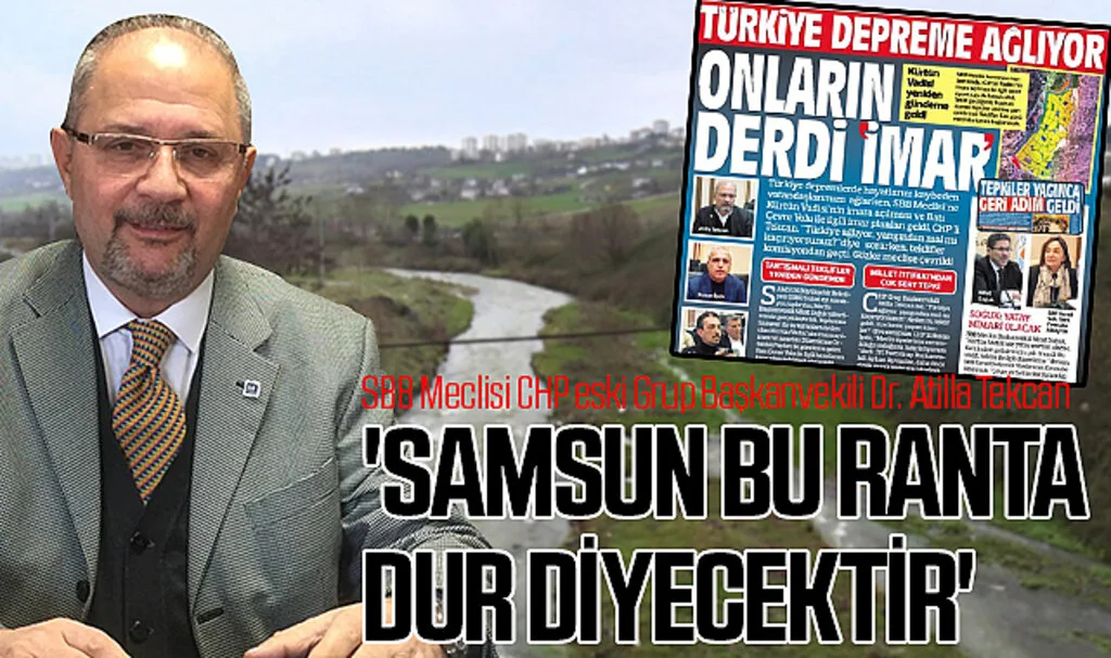 SBB Meclisi CHP eski Grup Başkanvekili Dr. Atilla Tekcan: 'Samsun bu ranta dur diyecektir'