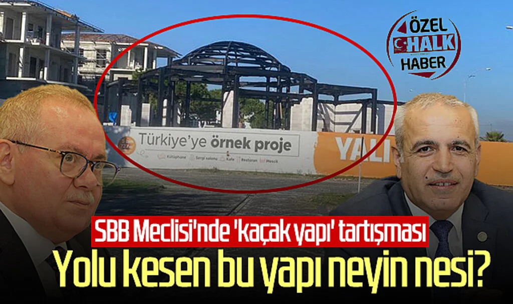 SBB Meclisi'nde 'kaçak yapı' tartışması! 'Yolu kesen bu yapı neyin nesi?'