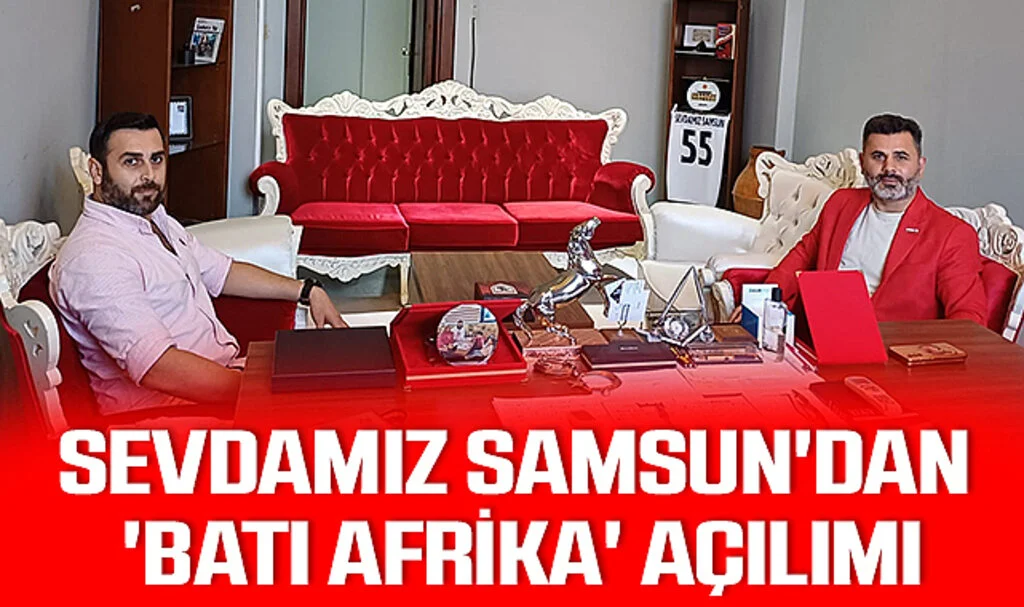Sevdamız Samsun'dan 'Batı Afrika' Açılımı