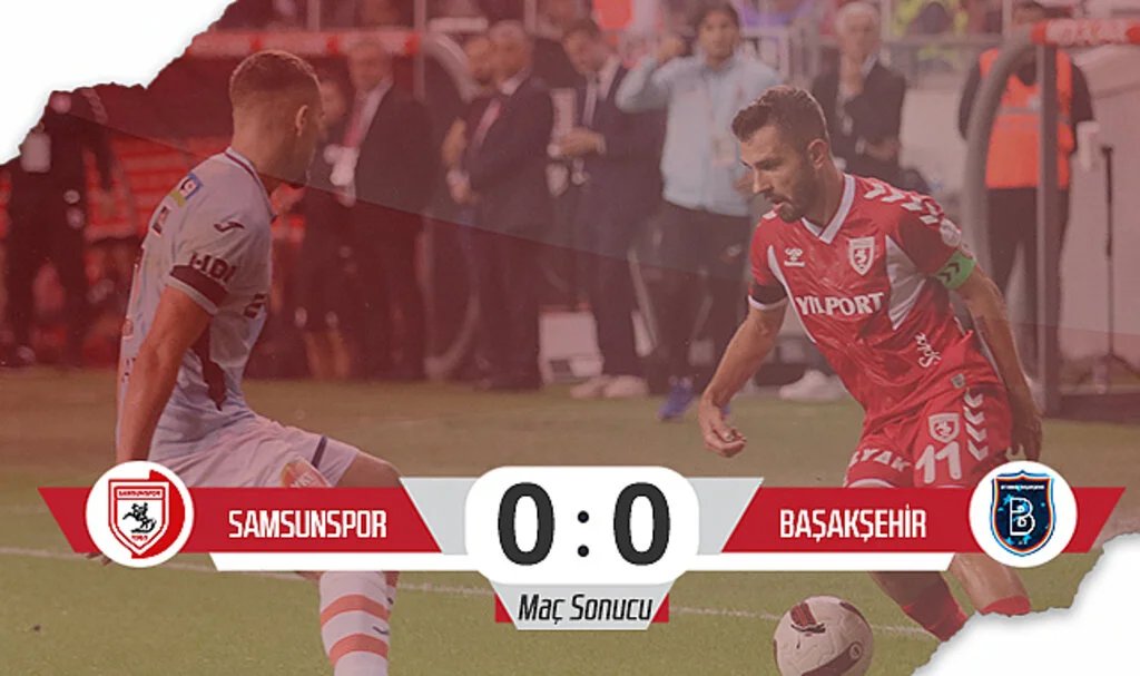 Son Dakika! Samsunspor: 0 – Başakşehir: 0 (Maç Sonucu)