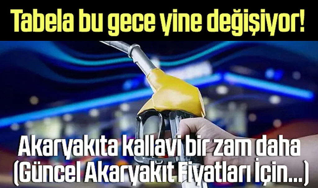 Tabela bu gece yine değişiyor! Akaryakıta kallavi bir zam daha (Güncel Akaryakıt Fiyatları İçin...)