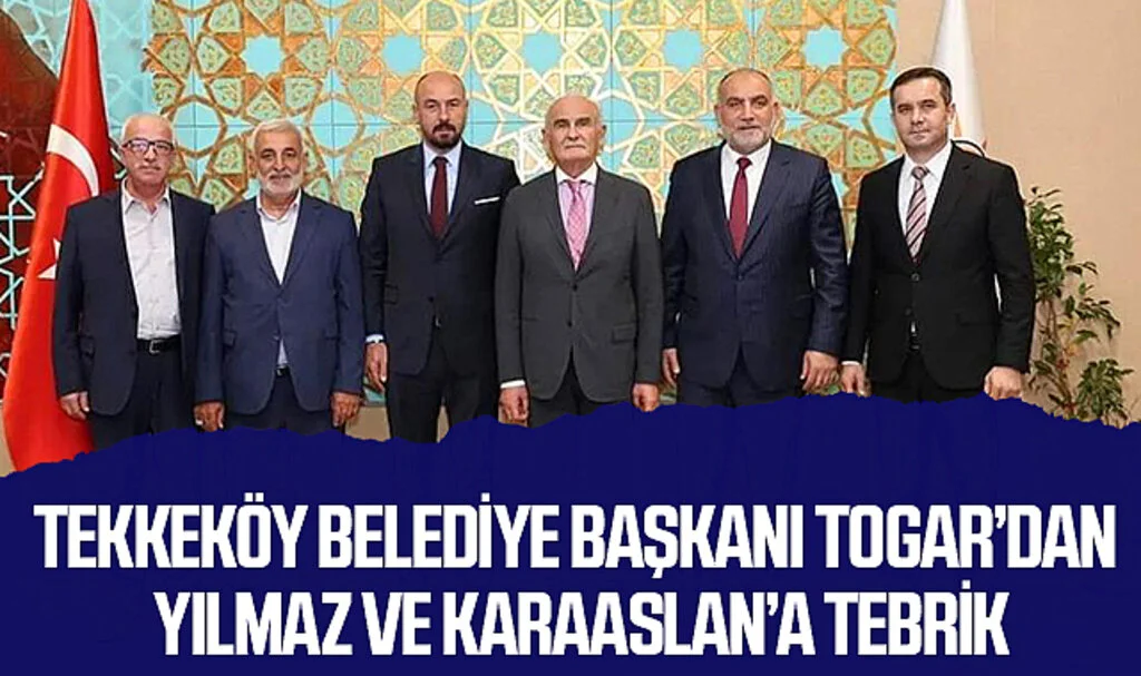 Tekkeköy Belediye Başkanı Togar'dan Yılmaz ve Karaaslan'a Tebrik
