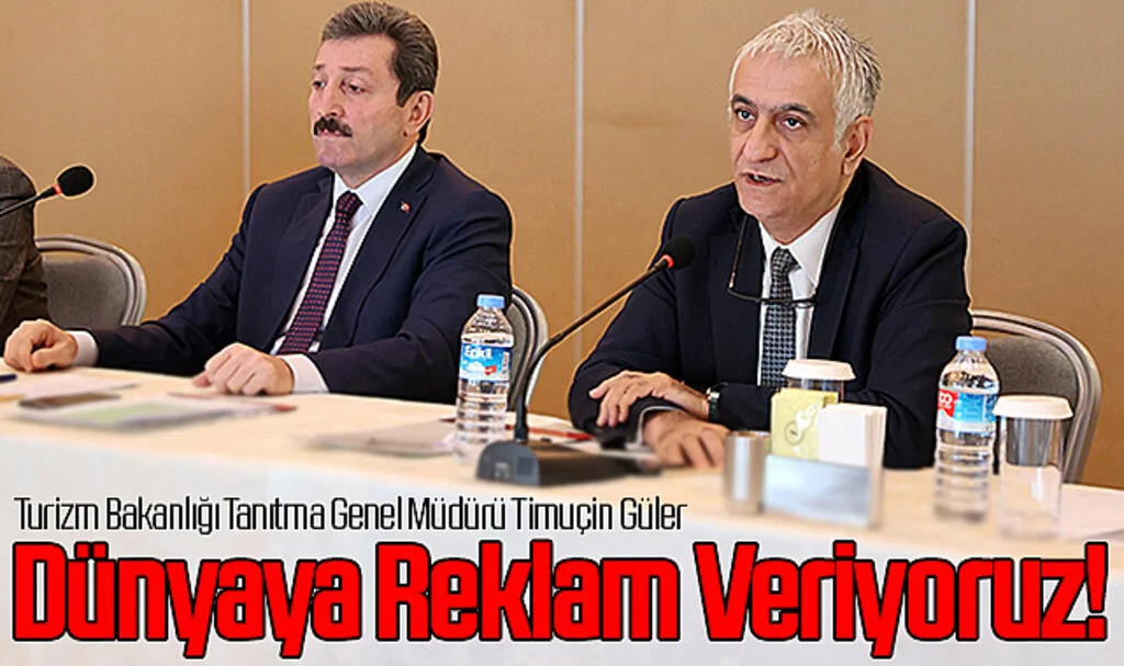 Turizm Bakanlığı Tanıtma Genel Müdürü Timuçin Güler: Dünyaya Reklam Veriyoruz!