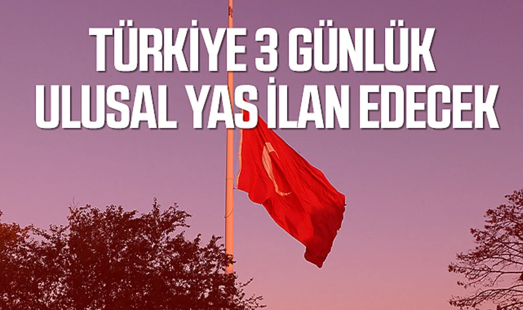 Türkiye 3 Günlük Ulusal Yas İlan Edecek