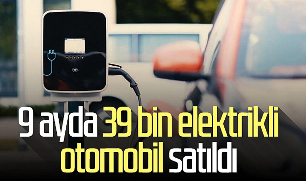 Türkiye'de 9 ayda 39 bin elektrikli otomobil satıldı