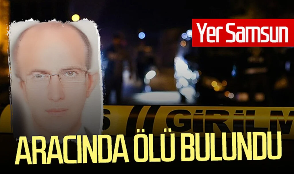Yer Samsun! 41 yaşındaki adam aracında ölü bulundu