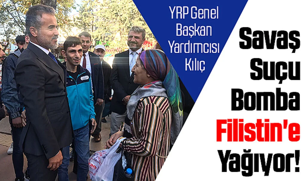 YRP Genel Başkan Yardımcısı Kılıç: Savaş Suçu Bomba Filistin'e Yağıyor!