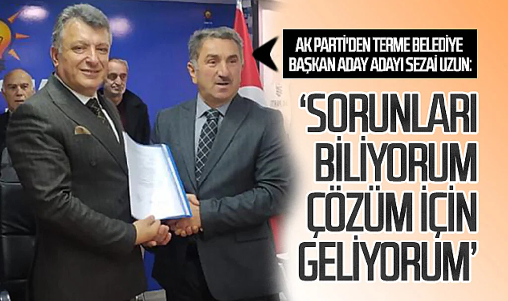 AK Parti'den Terme Belediye Başkan aday adayı Sezai Uzun: 'Sorunları biliyorum  çözüm için geliyorum'