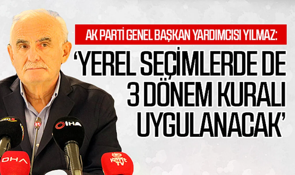 AK Parti Genel Başkan Yardımcısı Yılmaz: "Yerel seçimlerde de 3 dönem kuralı uygulanacak"