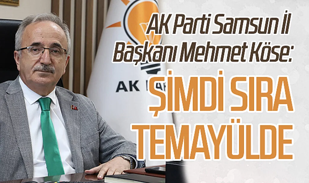 AK Parti Samsun İl Başkanı Mehmet Köse: Şimdi sıra temayülde 