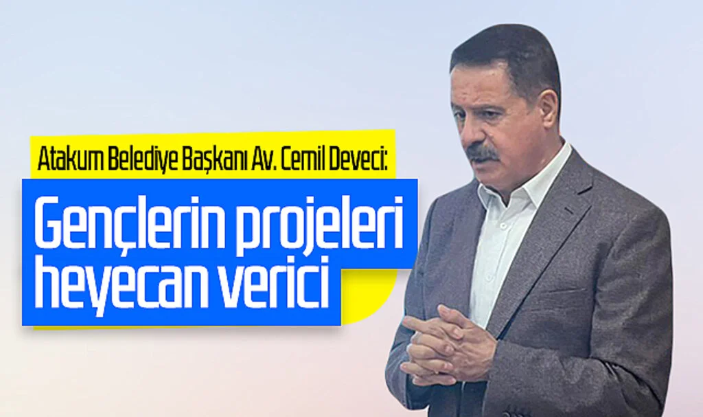 Atakum Belediye Başkanı Av. Cemil Deveci: 'Gençlerin projeleri heyecan verici'