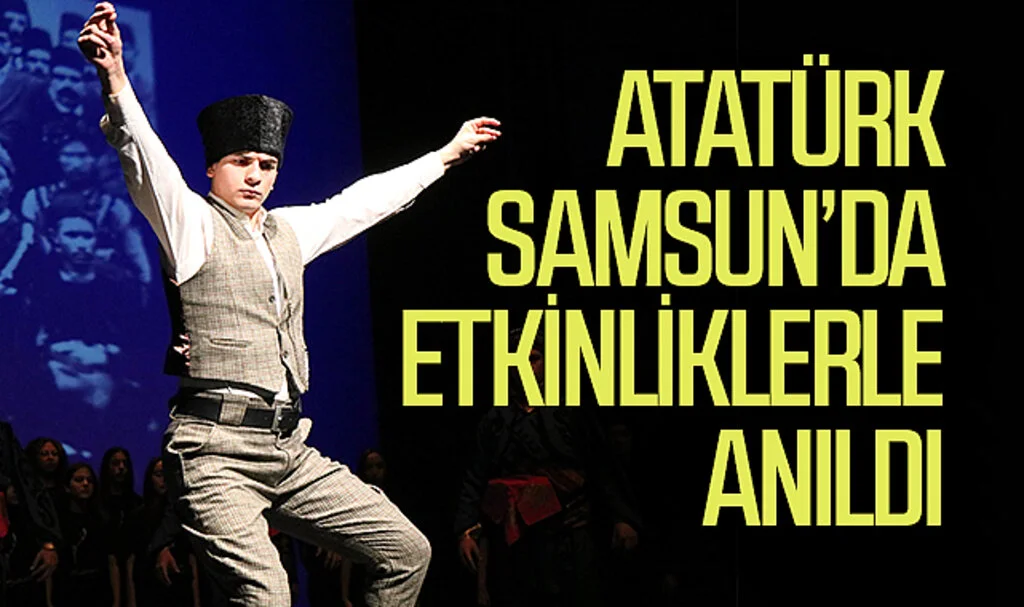 Atatürk Samsun’da birçok etkinlikle anıldı