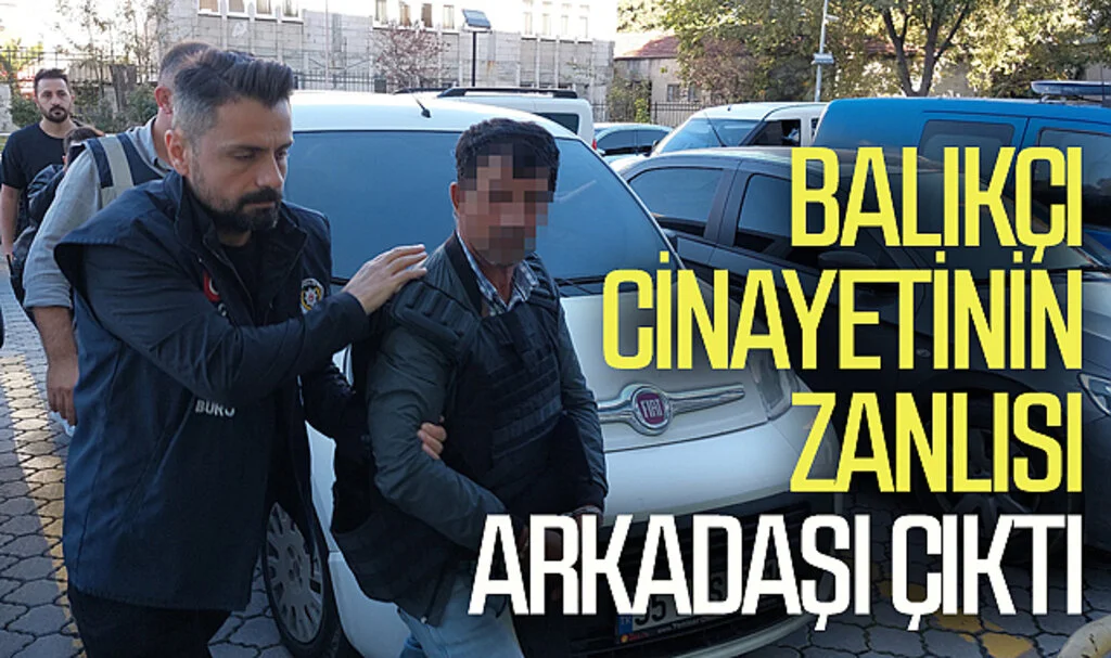 Balıkçı cinayetinin zanlısı arkadaşı çıktı