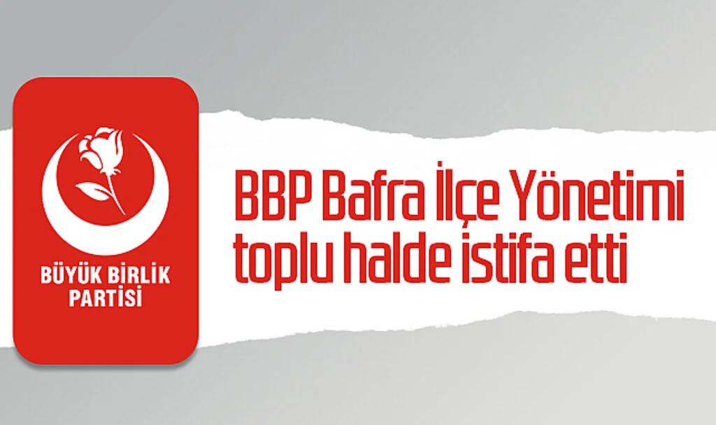 BBP Bafra İlçe Yönetimi toplu halde istifa etti