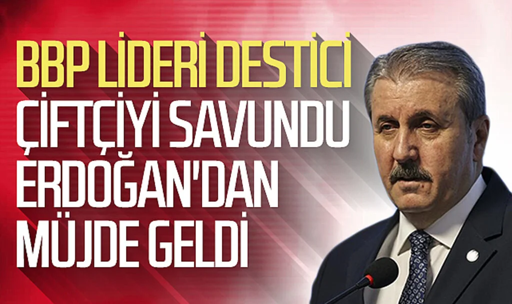 BBP lideri çiftçiyi savundu Erdoğan'dan müjde geldi