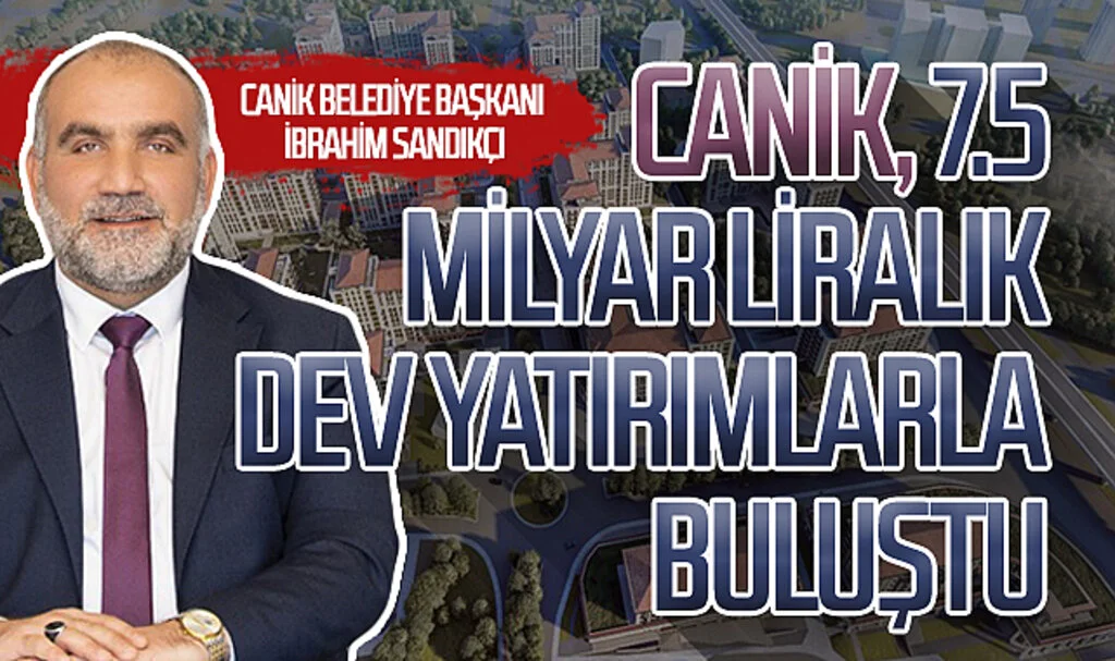 Canik, 7.5 milyar liralık dev yatırımlarla buluştu