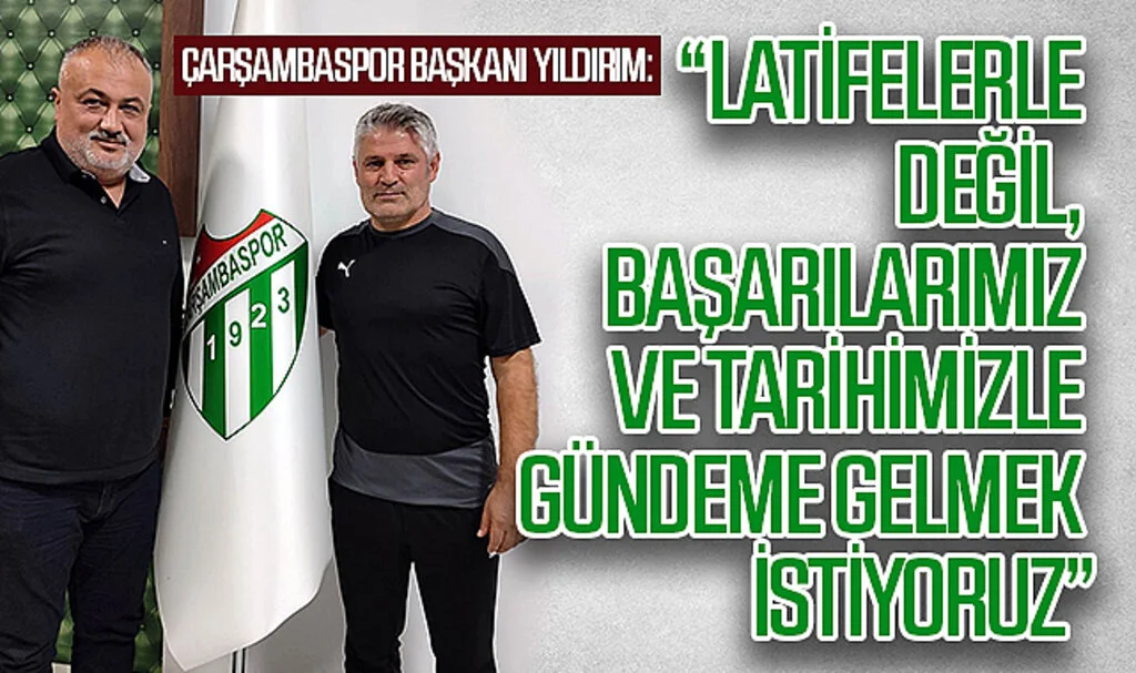 Çarşambaspor Başkanı Yıldırım: “Latifelerle değil, başarılarımız ve tarihimizle gündeme gelmek istiyoruz”